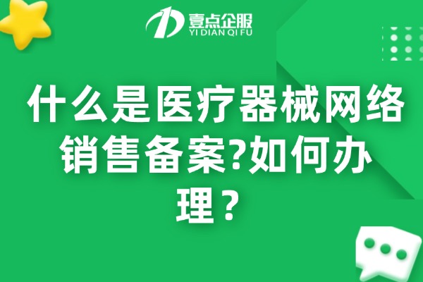 什么是医疗器械网络销售备案?如何办理？